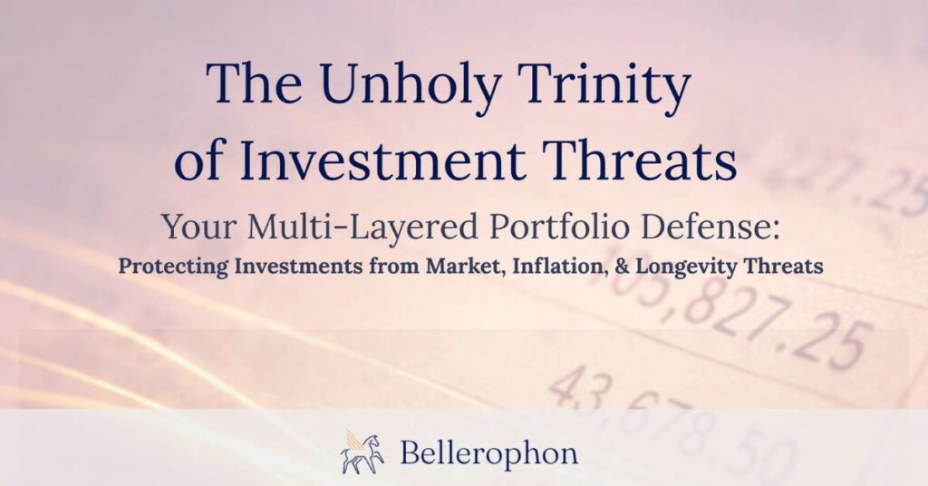 A promotional banner with the text “The Unholy Trinity of Investment Threats,” followed by “Your Multi-Layered Portfolio Defense: Modern Wealth Preservation from Market, Inflation, & Longevity Threats.” Bellerophon logo is at the bottom.