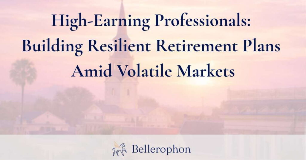 A banner with the text "High-Earning Professionals: Building Resilient Retirement Plans Amid Volatile Markets" and the Bellerophon logo, set against a faded cityscape, highlights modern wealth pillars for lasting wealth preservation.